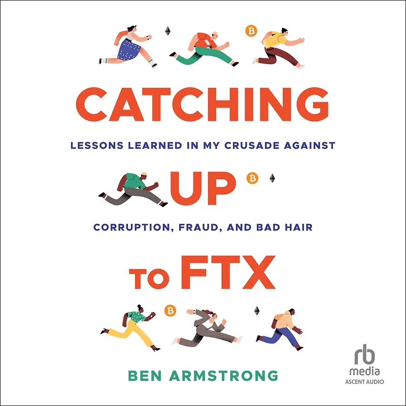 Catching Up to FTX: Lessons Learned My Crusade Against Corruption, Fraud, and Bad Hair