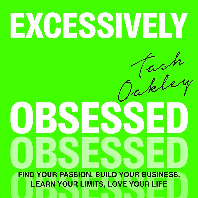 Excessively Obsessed: Find your passion, build business, learn limits, love life