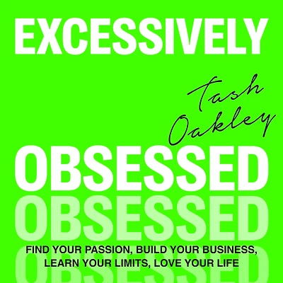 Excessively Obsessed: Find your passion, build business, learn limits, love life