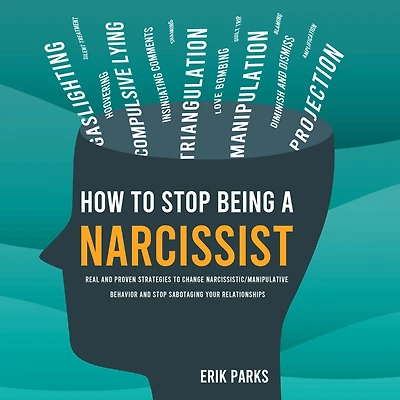 How to Stop Being a Narcissist: Real and Proven Strategies Change Narcissistic / Manipulative Behavior Sabotaging Your Relationships