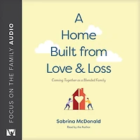 a Home Built from Love and Loss: Coming Together as Blended Family