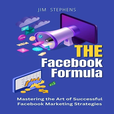 the Facebook Formula: Mastering Art of Successful Marketing Strategies