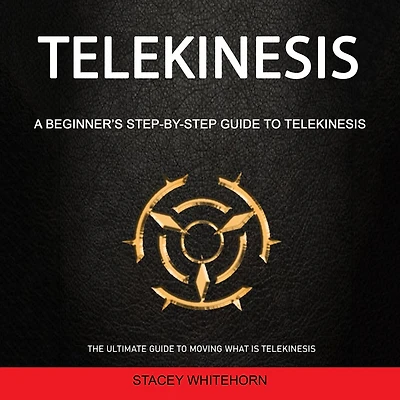 Telekinesis: A Beginner's Step-by-step Guide to Telekinesis (The Ultimate Guide to Moving What is Telekinesis)