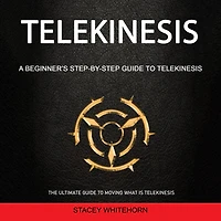 Telekinesis: A Beginner's Step-by-step Guide to Telekinesis (The Ultimate Guide to Moving What is Telekinesis)