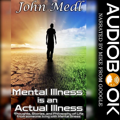 Mental Illness is an Actual Illness: Thoughts, Stories, and Philosophy of Life from someone living with