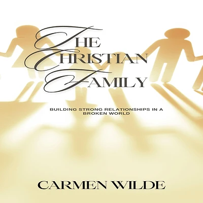 The Christian Family: Building Strong Relationships a Broken World