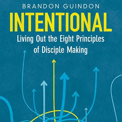 Intentional: Living Out the Eight Principles of Disciple Making