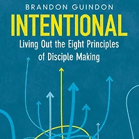 Intentional: Living Out the Eight Principles of Disciple Making