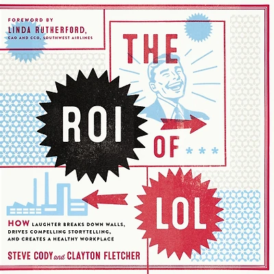 The ROI of LOL: How Laughter Breaks Down Walls, Drives Compelling Storytelling, and Creates a Healthy Workplace