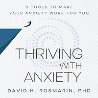Thriving with Anxiety: 9 Tools to Make Your Anxiety Work for You