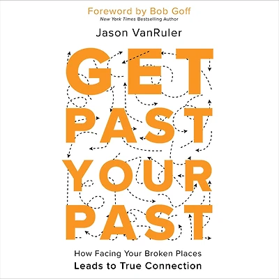 Get Past Your Past: How Facing Broken Places Leads to True Connection