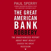 the Great American Bank Robbery: Unauthorized Report About What Really Caused Recession