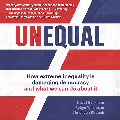 Unequal: How extreme inequality is damaging democracy and what we can do about it