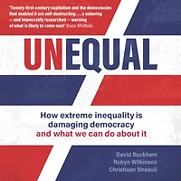Unequal: How extreme inequality is damaging democracy and what we can do about it