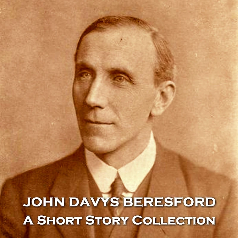 John Davys Beresford - A Short Story Collection: sadly neglected English author that captivated the audience of his time