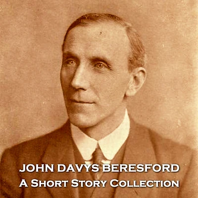 John Davys Beresford - A Short Story Collection: sadly neglected English author that captivated the audience of his time