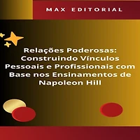 Relações Poderosas: Construindo Vínculos Pessoais e Profissionais com Base nos Ensinamentos de Napoleon Hill (Abridged)