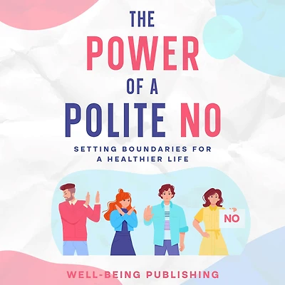 The Power of a Polite No: Setting Boundaries for Healthier Life