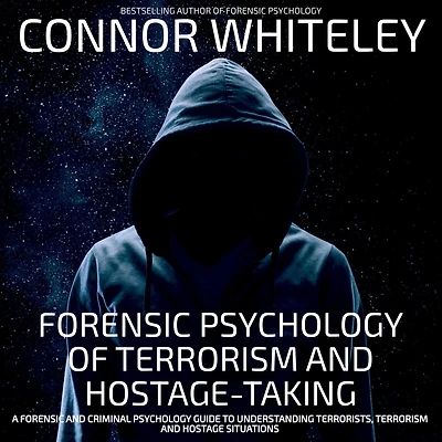 Forensic Psychology Of Terrorism and Hostage-Taking A Criminal Guide To Understanding Terrorists, Hostage Situations (An Introductory Series, #23)