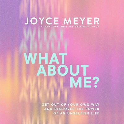 What About Me?: Get Out of Your Own Way and Discover the Power an Unselfish Life