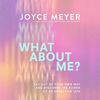 What About Me?: Get Out of Your Own Way and Discover the Power an Unselfish Life