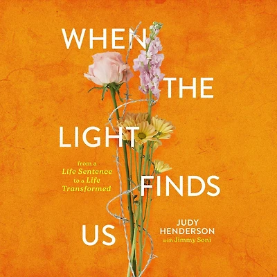 When the Light Finds Us: From a Life Sentence to Transformed