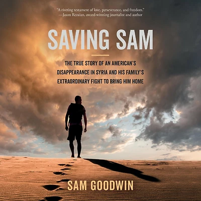 Saving Sam: The True Story of an American's Disappearance Syria and His Family's Extraordinary Fight to Bring Him Home