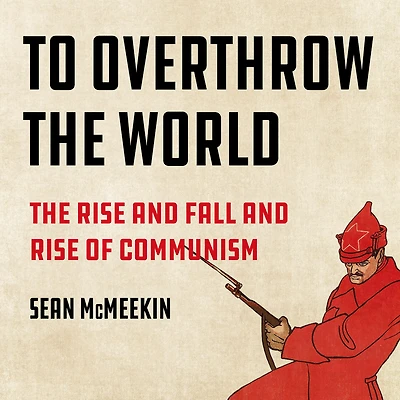 To Overthrow The World: Rise and Fall of Communism