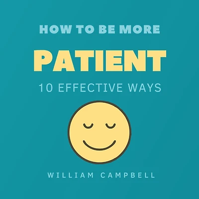 How to Be More Patient: 10 Effective Ways