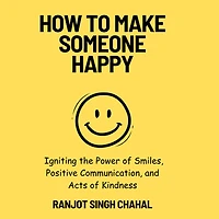 How to Make Someone Happy: Igniting the Power of Smiles, Positive Communication, and Acts Kindness