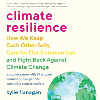 Climate Resilience: How We Keep Each Other Safe, Care for Our Communities, and Fight Back Against Change
