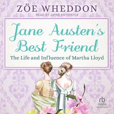 Jane Austen's Best Friend: The Life and Influence of Martha Lloyd