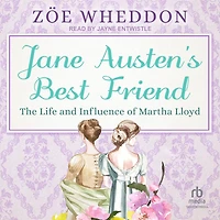 Jane Austen's Best Friend: The Life and Influence of Martha Lloyd