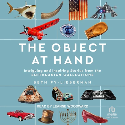 the Object at Hand: Intriguing and Inspiring Stories from Smithsonian Collections