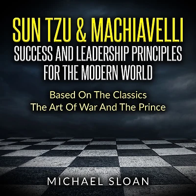 Sun Tzu & Machiavelli Success And Leadership Principles: Based On The Classics Art Of War Prince