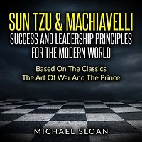 Sun Tzu & Machiavelli Success And Leadership Principles: Based On The Classics Art Of War Prince