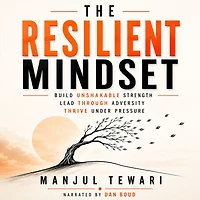The Resilient Mindset: Unleash Inner Strength, Mental Toughness and Power to rise Stronger from Adversity
