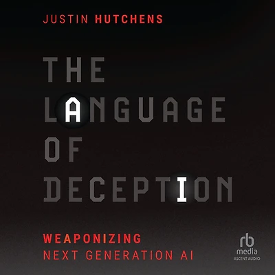 The Language of Deception: Weaponizing Next Generation AI