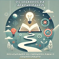 Os Segredos da Aprendizagem: Desvendando os Caminhos para o Conhecimento