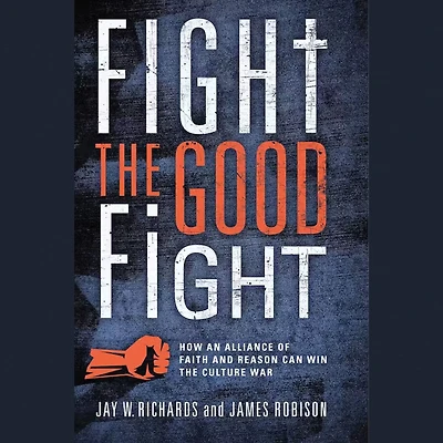 Fight the Good Fight: How an Alliance of Faith and Reason Can Win Culture War
