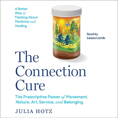 The Connection Cure: Prescriptive Power of Movement, Nature, Art, Service and Belonging