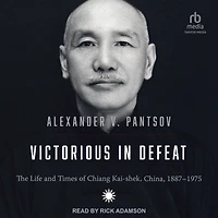 Victorious Defeat: The Life and Times of Chiang Kai-shek, China, 1887-1975