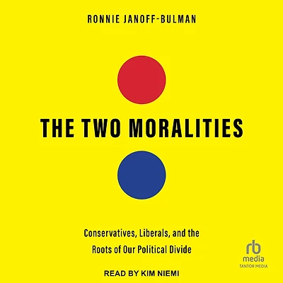 the Two Moralities: Conservatives, Liberals, and Roots of Our Political Divide