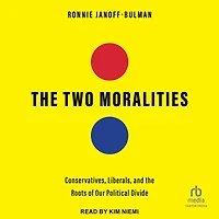 the Two Moralities: Conservatives, Liberals, and Roots of Our Political Divide
