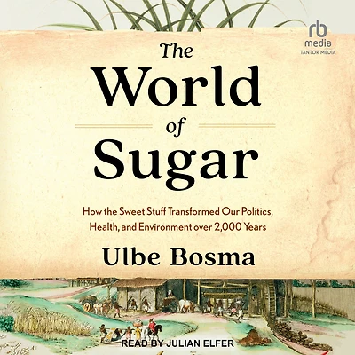 the World of Sugar: How Sweet Stuff Transformed Our Politics, Health, and Environment over 2,000 Years