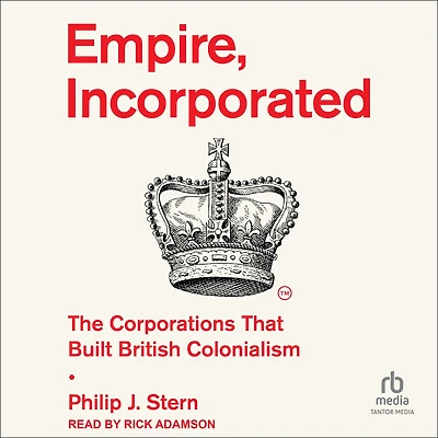 Empire, Incorporated: The Corporations That Built British Colonialism