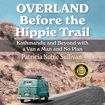 Overland Before the Hippie Trail: Kathmandu and Beyond with a Van Man No Plan