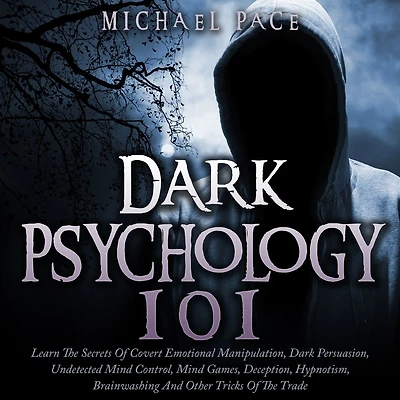 Dark Psychology 101: Learn The Secrets Of Covert Emotional Manipulation, Persuasion, Undetected Mind Control, Games, Deception, Hypnotism, Brainwashing And Other Tricks Trade