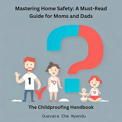 Mastering Home Safety: A Must-Read Guide for Moms and Dads:The Childproofing Handbook