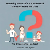 Mastering Home Safety: A Must-Read Guide for Moms and Dads:The Childproofing Handbook